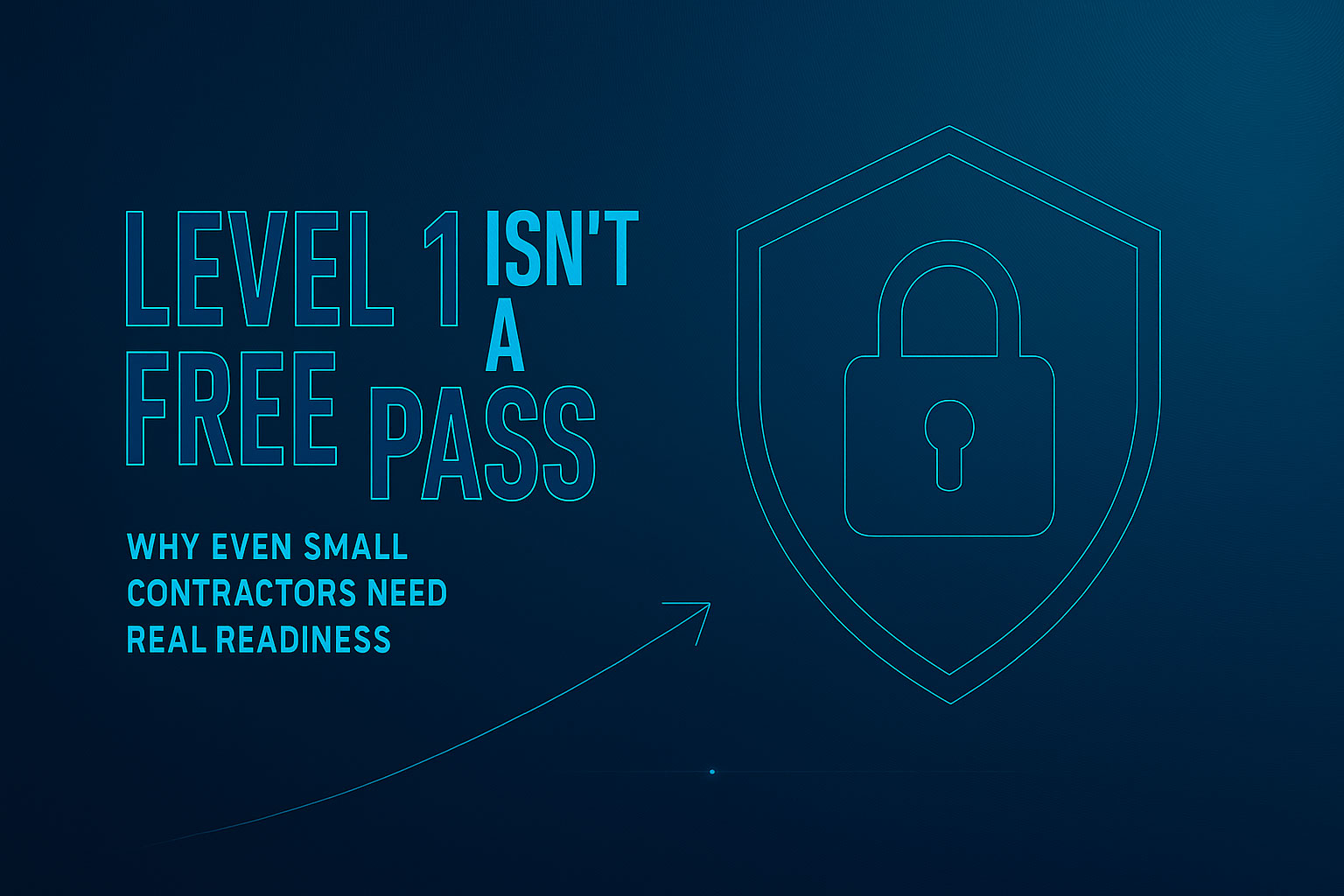 Level 1 Isn’t a Free Pass: Why Even Small Contractors Need Real Readiness